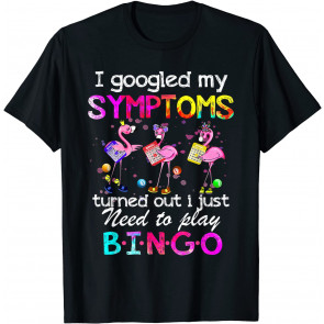 I Googled My Symptoms Tuned Out I Just Need To Play Bingo T-Shirt