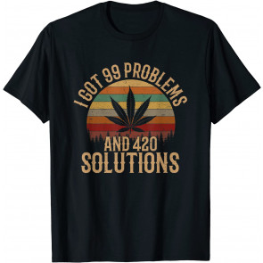 I Got 99 Problems And 420 Solutions, T-Shirt