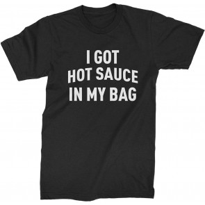 I Got Hot Sauce In My Bag Swag T-Shirt