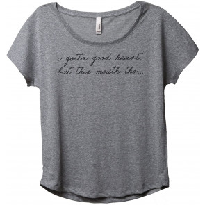 I Gotta A Good Heart But This Mouth THO Slouchy Dolman T-Shirt