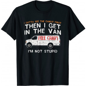 I Gotta See The Candy First - T-Shirt