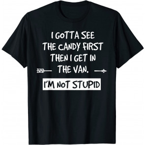 I Gotta See The Candy First Then I Get In The Van T-Shirt