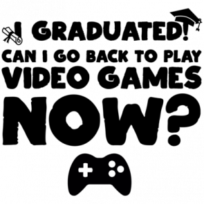 I Graduated Can I Go Back To Play Video Games Now  Graduation Tshirt