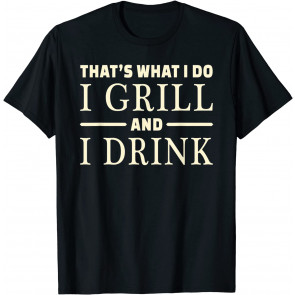 I Grill And Drink T-Shirt