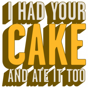 I Had Your Cake And Ate It Too Tshirt   T-Shirt