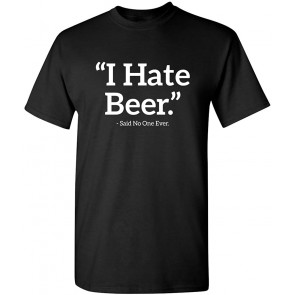 I Hate Beer Said No One Drinking T-Shirt