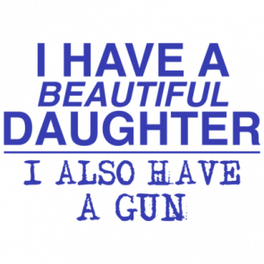 I Have A Beautiful Daughter And A Gun Shirt