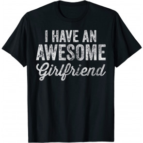 I Have An Awesome Girlfriend  T-Shirt