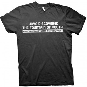 I Have Discovered The Fountain Of - Vodka T-Shirt