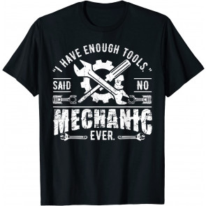 I Have Enough Tools Said No Mechanic Ever T-Shirt