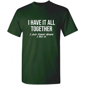 I Have It All Together I Just Forgot T-Shirt