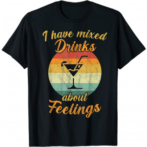 I Have Mixed Drinks About Feelings / Alcohol Cocktail T-Shirt