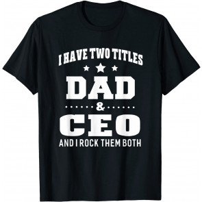 I Have Two Titles Dad & CEO T-Shirt