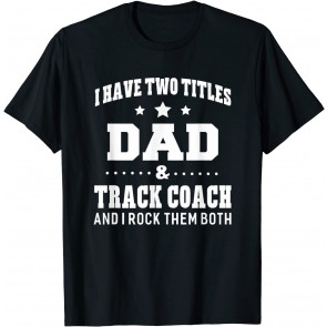 I Have Two Titles Dad & Track Coach T-Shirt