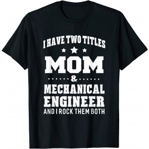 I Have Two Titles Mom & Mechanical Engineer Ladies T-Shirt
