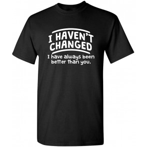 I Havent Changed Always Better T-Shirt