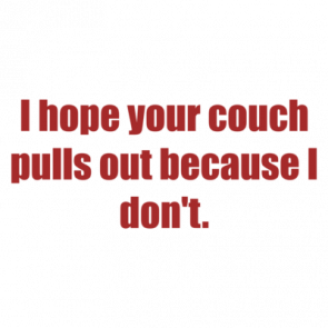 I Hope Your Couch Pulls Out Because I Dont Shirt