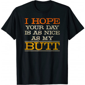 I Hope Your Day Is As Nice As My Butt T-Shirt