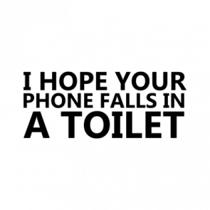 I Hope Your Phone Falls In A Toilet Shirt