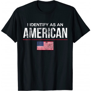 I Identify As An American, No Identity Politics T-Shirt