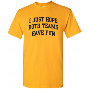 I Just Hope Both Teams Have Fun - T-Shirt
