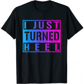I Just Turned Heel - Pro Wrestling T-Shirt