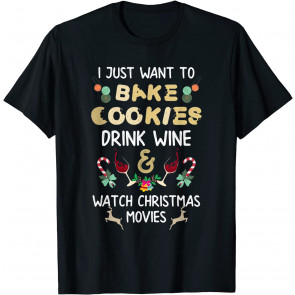 I Just Want To Bake Cookies And Watch Christmas Movies T-Shirt