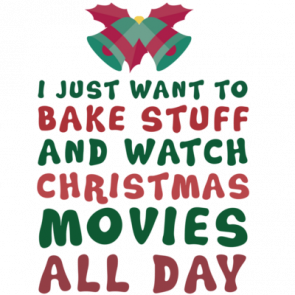 I Just Want To Bake Stuff And Watch Christmas Movies All Day  Christmas Tshirt