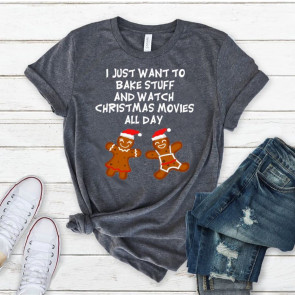 I Just Want To Bake Stuff And Watch Christmas Movies T-Shirt
