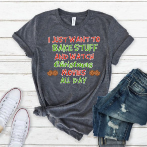 I Just Want To Bake Stuff And Watch Christmas Movies T-Shirt