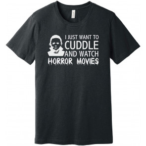 I Just Want To Cuddle And Watch Horror Movies T-Shirt