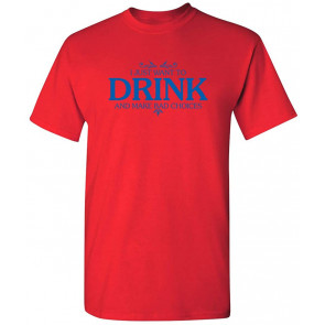 I Just Want To Drink Bad T-Shirt