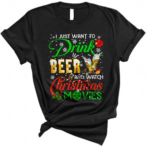 I Just Want To Drink Beer And Watch Christmas Movies T-Shirt