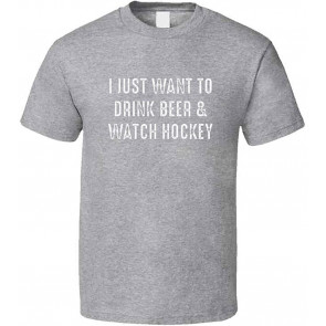I Just Want To Drink Beer And Watch Hockey Fan T-Shirt