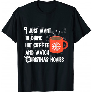 I Just Want To Drink Coffee And Watch Christmas Movies T-Shirt