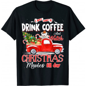 I Just Want To Drink Coffee Watch Christmas Movies All Day T-Shirt