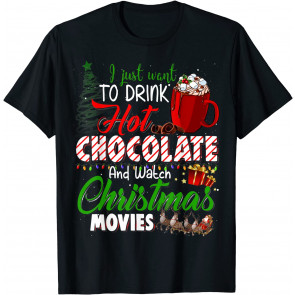 I Just Want To Drink Hot Chocolate Watch Christmas Movies T-Shirt