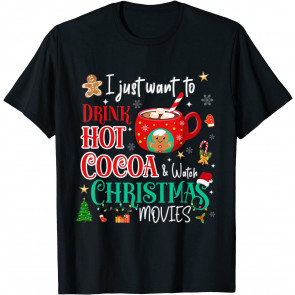 I Just Want To Drink Hot Cocoa And Watch Christmas Movies T-Shirt