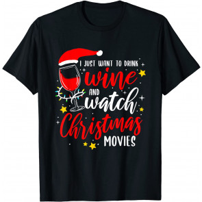 I Just Want To Drink Wine And Watch Christmas Movies T-Shirt