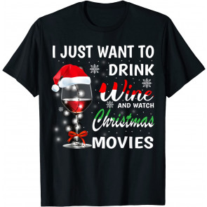 I Just Want To Drink Wine And Watch Christmas Movies T-Shirt
