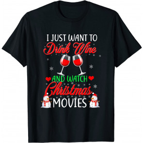I Just Want To Drink Wine Watch Christmas Movies Xmas Lover T-Shirt