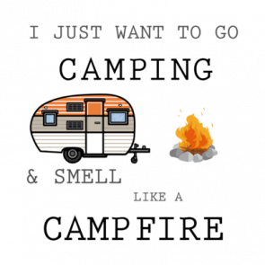 I Just Want To Go Camping And Smell Like A Campfire Funny Camping Tshirt
