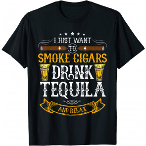 I Just Want To Smoke Cigars Drink Tequila And Relax T-Shirt