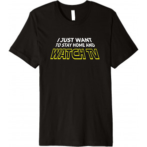 I Just Want To Stay Home And Watch TV Binge Watching T-Shirt