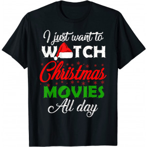 I Just Want To Watch Christmas Movies All Day T-Shirt