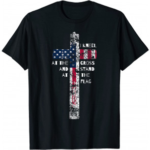 I Kneel At The Cross And Stand At The Flag Men Women T-Shirt