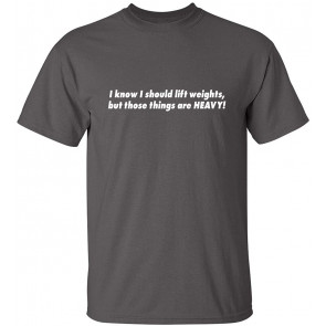 I Know I Should Lift Weights T-Shirt