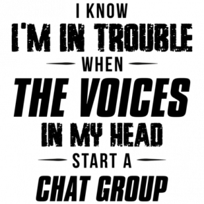 I Know Im In Trouble When The Voices In My Head Start A Chat Group  Funny Tshirt