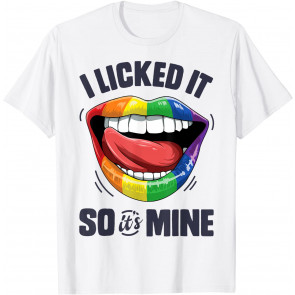 I Licked It So It's Mine T-Shirt