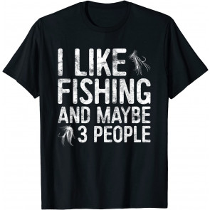 I Like Fishing And Maybe 3 People T-Shirt